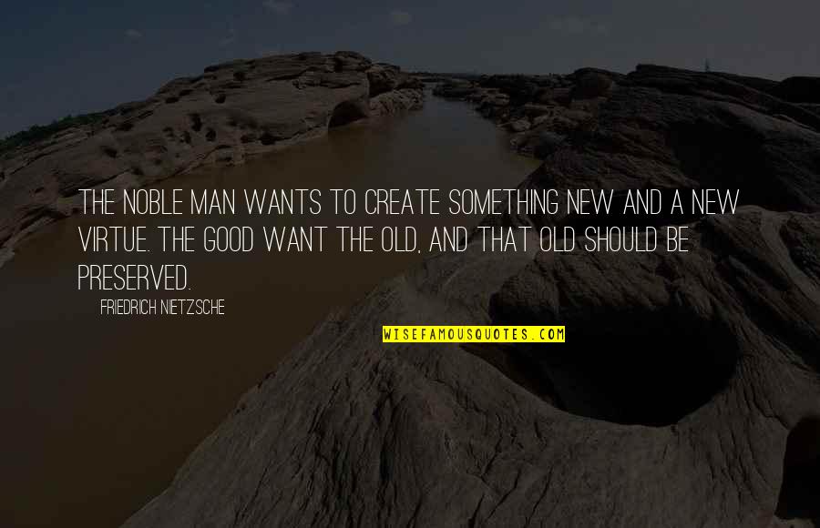 Something Old Something New Quotes By Friedrich Nietzsche: The noble man wants to create something new