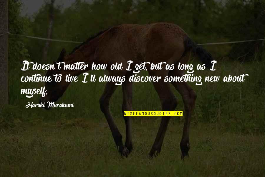 Something Old Something New Quotes By Haruki Murakami: It doesn't matter how old I get, but