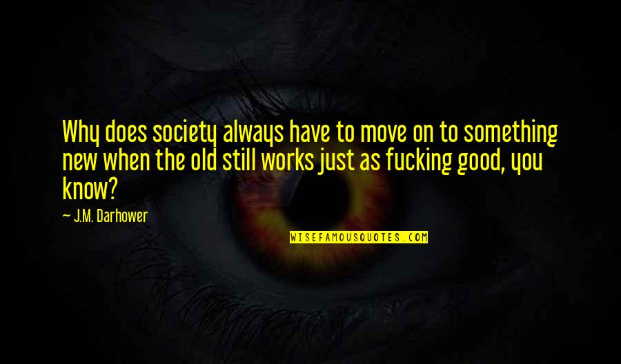 Something Old Something New Quotes By J.M. Darhower: Why does society always have to move on