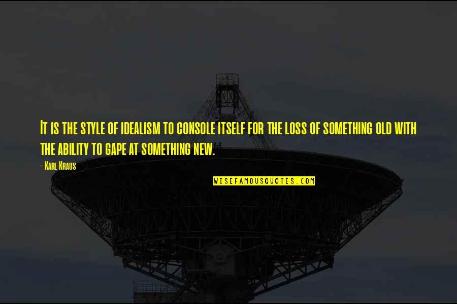 Something Old Something New Quotes By Karl Kraus: It is the style of idealism to console