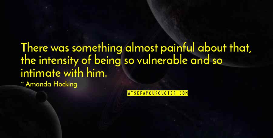 Something Painful Quotes By Amanda Hocking: There was something almost painful about that, the