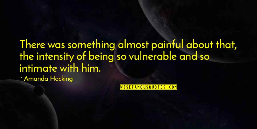 Something Painful Quotes By Amanda Hocking: There was something almost painful about that, the Something Painful Quotes By Amanda Hocking: There was something almost painful about that, the