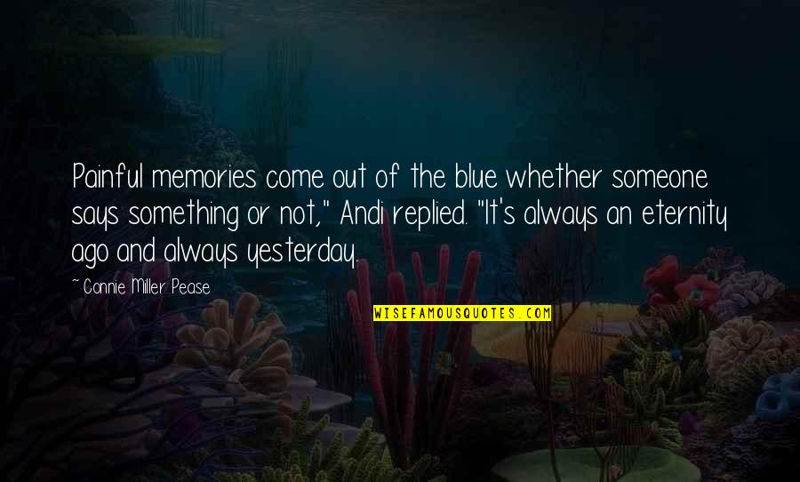 Something Painful Quotes By Connie Miller Pease: Painful memories come out of the blue whether