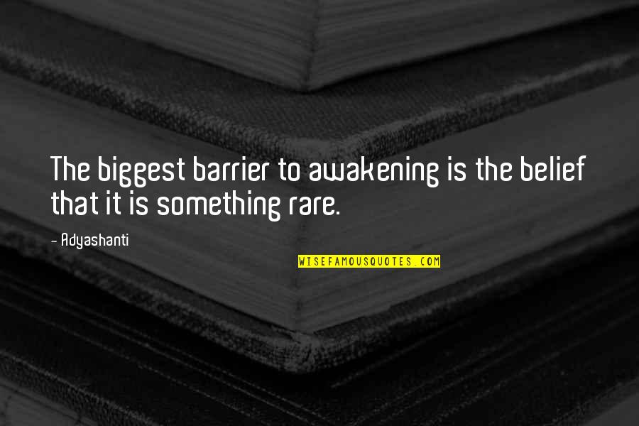 Something Rare Quotes By Adyashanti: The biggest barrier to awakening is the belief