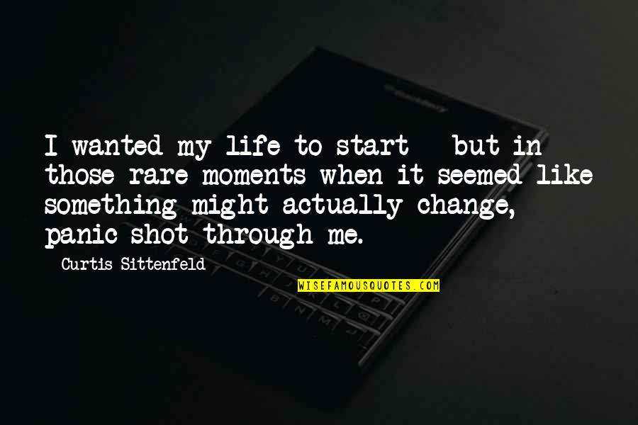 Something Rare Quotes By Curtis Sittenfeld: I wanted my life to start - but