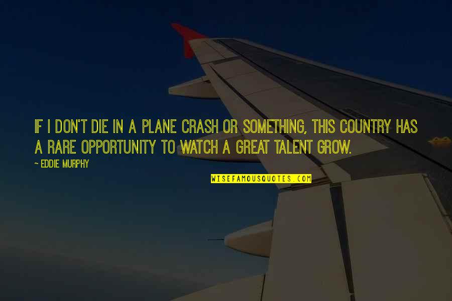 Something Rare Quotes By Eddie Murphy: If I don't die in a plane crash