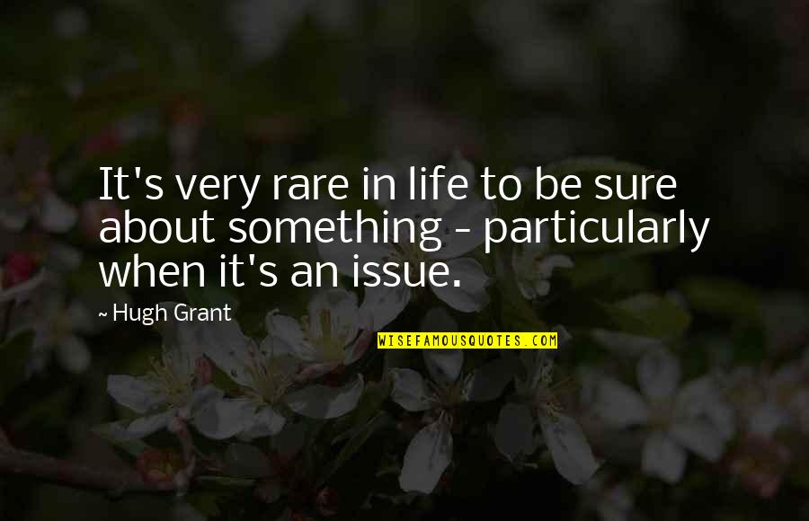 Something Rare Quotes By Hugh Grant: It's very rare in life to be sure