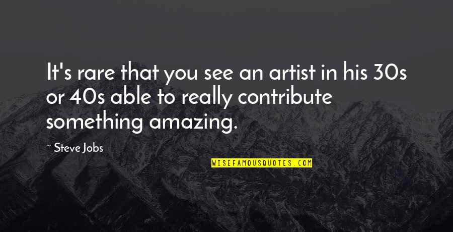 Something Rare Quotes By Steve Jobs: It's rare that you see an artist in