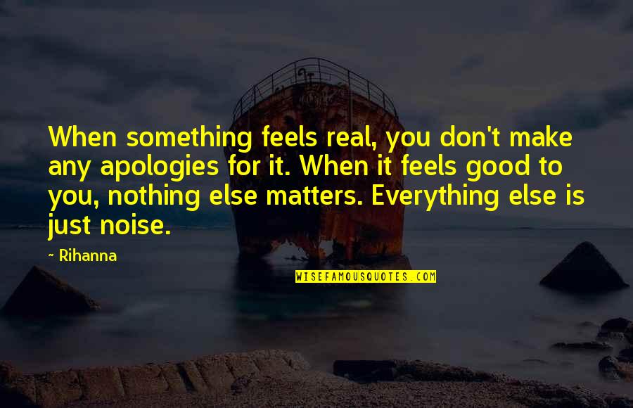 Something Real And Good Quotes By Rihanna: When something feels real, you don't make any