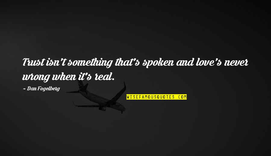 Something Real Love Quotes By Dan Fogelberg: Trust isn't something that's spoken and love's never