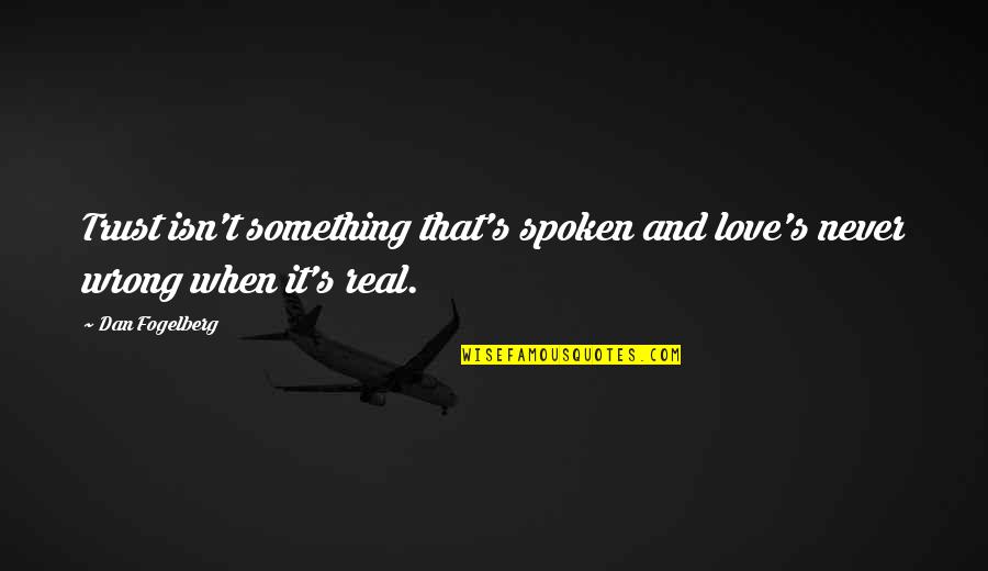 Something Real Love Quotes By Dan Fogelberg: Trust isn't something that's spoken and love's never