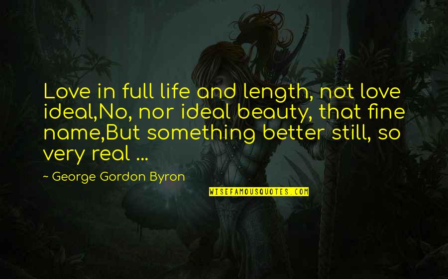 Something Real Love Quotes By George Gordon Byron: Love in full life and length, not love