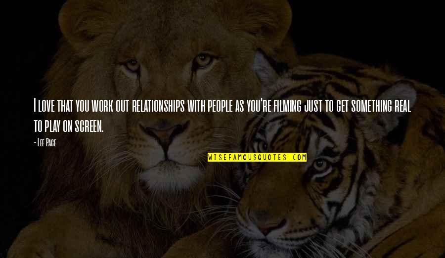 Something Real Love Quotes By Lee Pace: I love that you work out relationships with Something Real Love Quotes By Lee Pace: I love that you work out relationships with