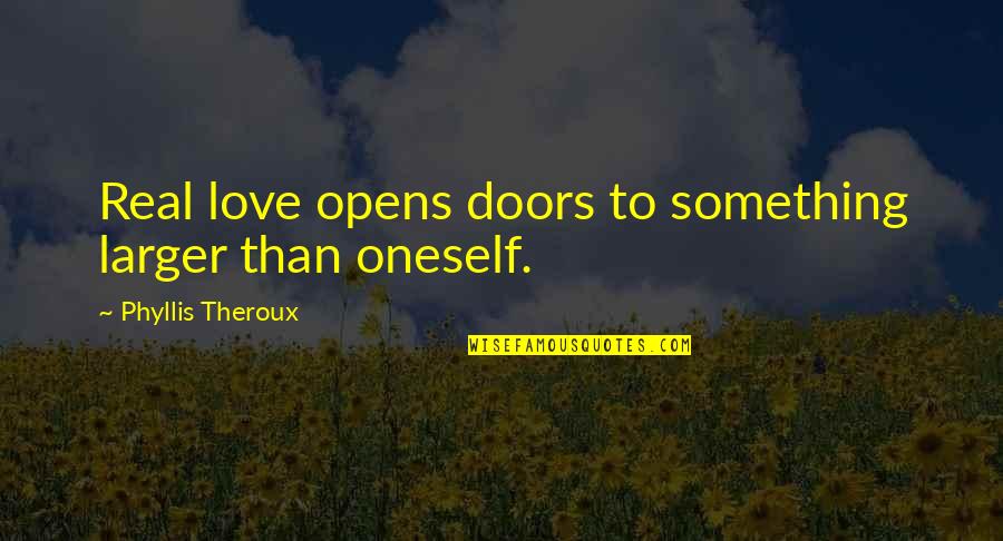 Something Real Love Quotes By Phyllis Theroux: Real love opens doors to something larger than