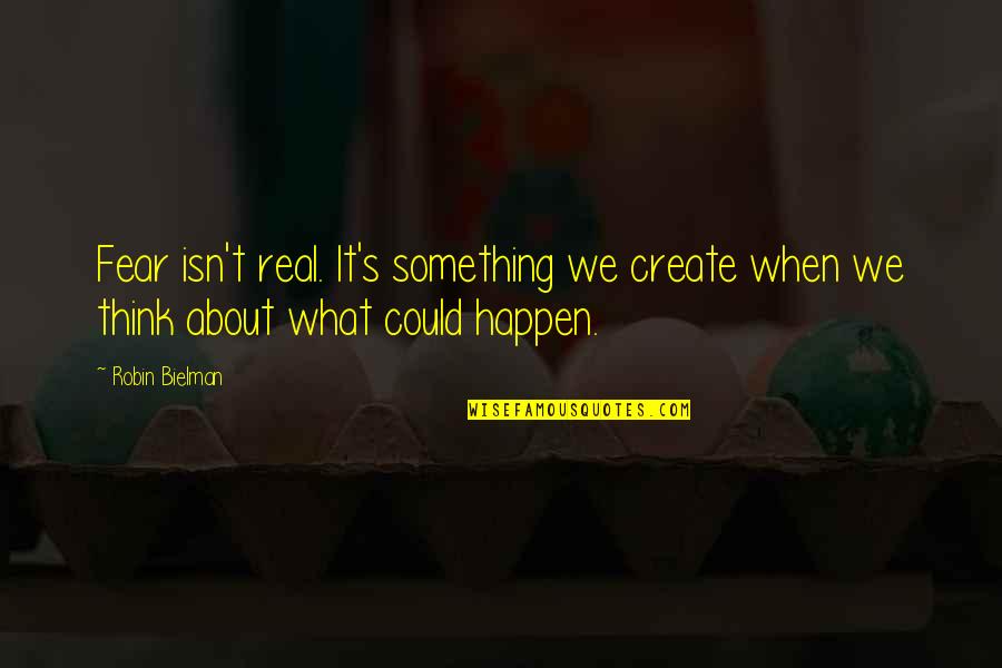 Something Real Love Quotes By Robin Bielman: Fear isn't real. It's something we create when