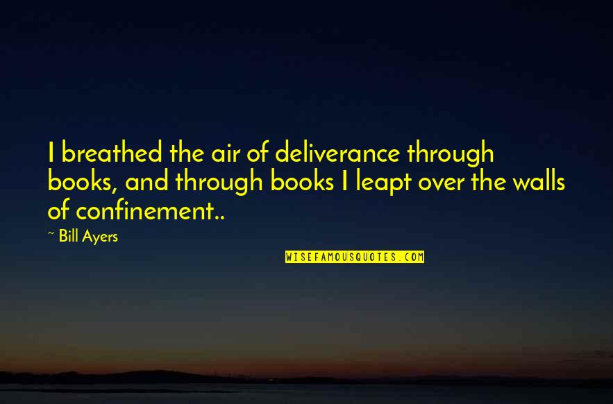 Something Rotten Quotes By Bill Ayers: I breathed the air of deliverance through books, Something Rotten Quotes By Bill Ayers: I breathed the air of deliverance through books,