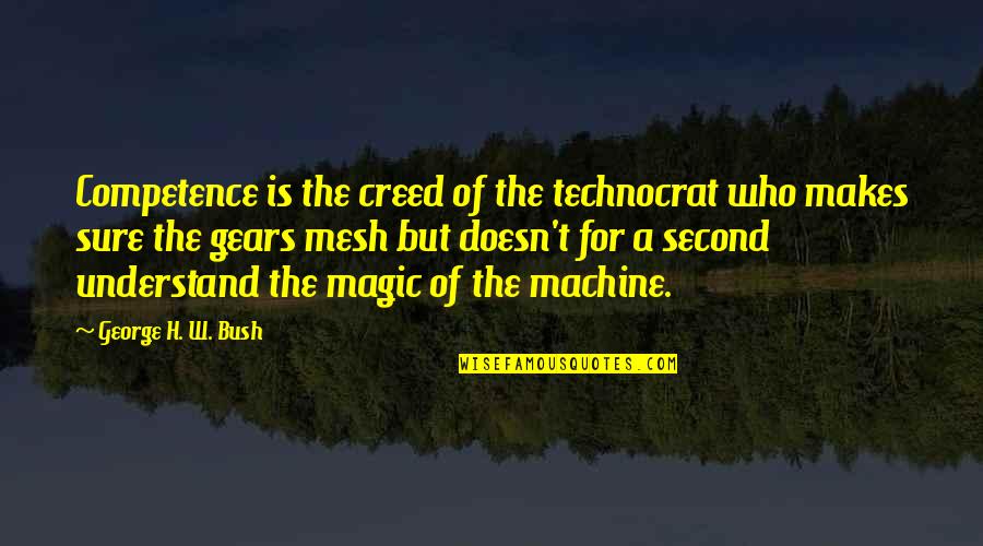 Something Rotten Quotes By George H. W. Bush: Competence is the creed of the technocrat who Something Rotten Quotes By George H. W. Bush: Competence is the creed of the technocrat who
