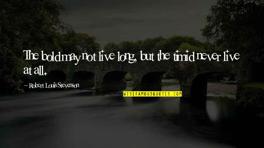 Something Rotten Quotes By Robert Louis Stevenson: The bold may not live long, but the Something Rotten Quotes By Robert Louis Stevenson: The bold may not live long, but the