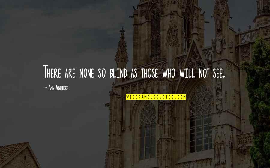 Something Slipping Away Quotes By Ann Aguirre: There are none so blind as those who