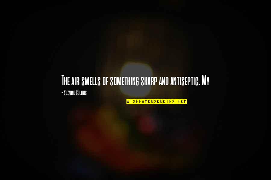 Something Smells Quotes By Suzanne Collins: The air smells of something sharp and antiseptic.