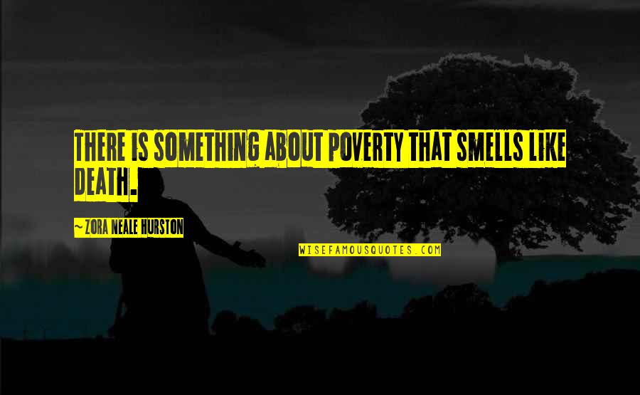 Something Smells Quotes By Zora Neale Hurston: There is something about poverty that smells like