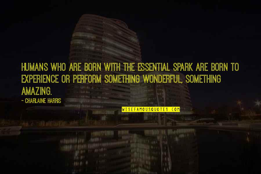 Something So Amazing Quotes By Charlaine Harris: Humans who are born with the essential spark Something So Amazing Quotes By Charlaine Harris: Humans who are born with the essential spark