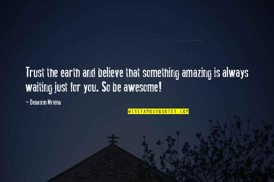 Something So Amazing Quotes By Debasish Mridha: Trust the earth and believe that something amazing Something So Amazing Quotes By Debasish Mridha: Trust the earth and believe that something amazing