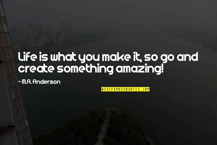 Something So Amazing Quotes By M.A. Anderson: Life is what you make it, so go Something So Amazing Quotes By M.A. Anderson: Life is what you make it, so go