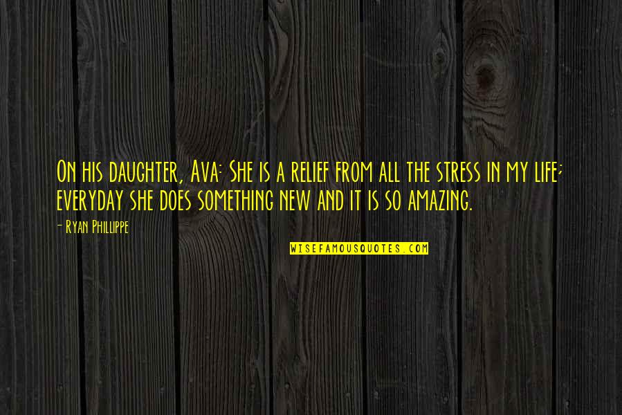 Something So Amazing Quotes By Ryan Phillippe: On his daughter, Ava: She is a relief Something So Amazing Quotes By Ryan Phillippe: On his daughter, Ava: She is a relief