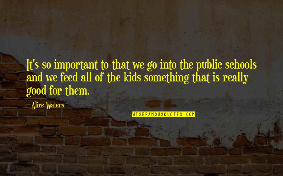Something So Good Quotes By Alice Waters: It's so important to that we go into