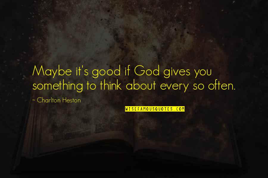 Something So Good Quotes By Charlton Heston: Maybe it's good if God gives you something