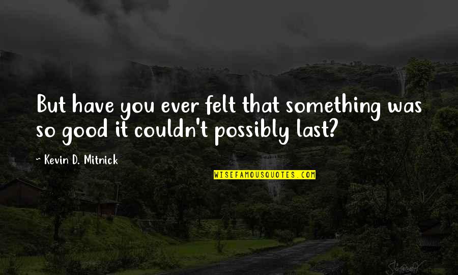 Something So Good Quotes By Kevin D. Mitnick: But have you ever felt that something was