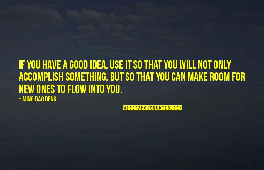 Something So Good Quotes By Ming-Dao Deng: If you have a good idea, use it
