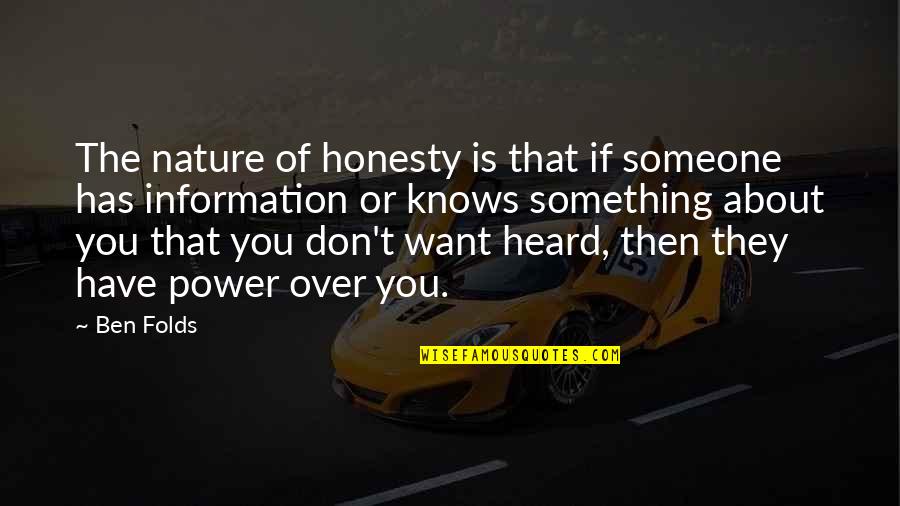 Something Someone Quotes By Ben Folds: The nature of honesty is that if someone