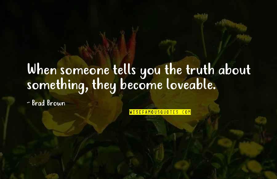 Something Someone Quotes By Brad Brown: When someone tells you the truth about something,