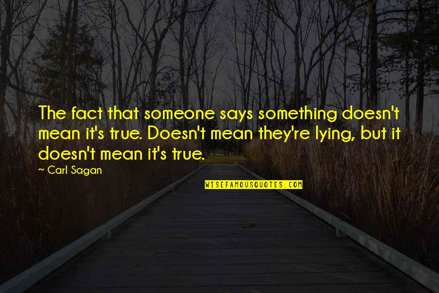 Something Someone Quotes By Carl Sagan: The fact that someone says something doesn't mean