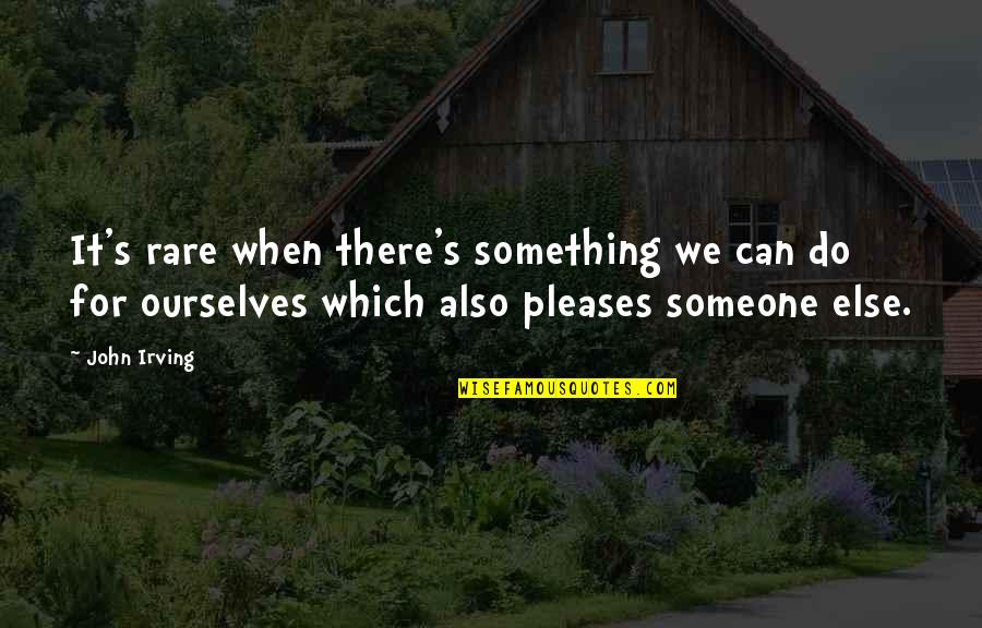 Something Someone Quotes By John Irving: It's rare when there's something we can do