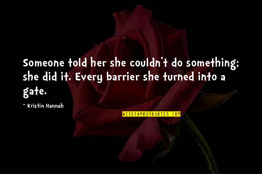 Something Someone Quotes By Kristin Hannah: Someone told her she couldn't do something; she