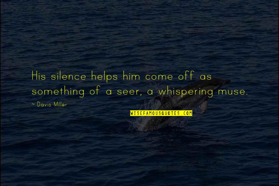 Something Something Quotes By Davis Miller: His silence helps him come off as something