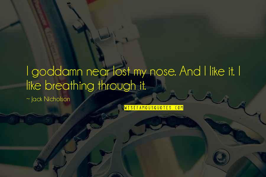 Something Something Quotes By Jack Nicholson: I goddamn near lost my nose. And I