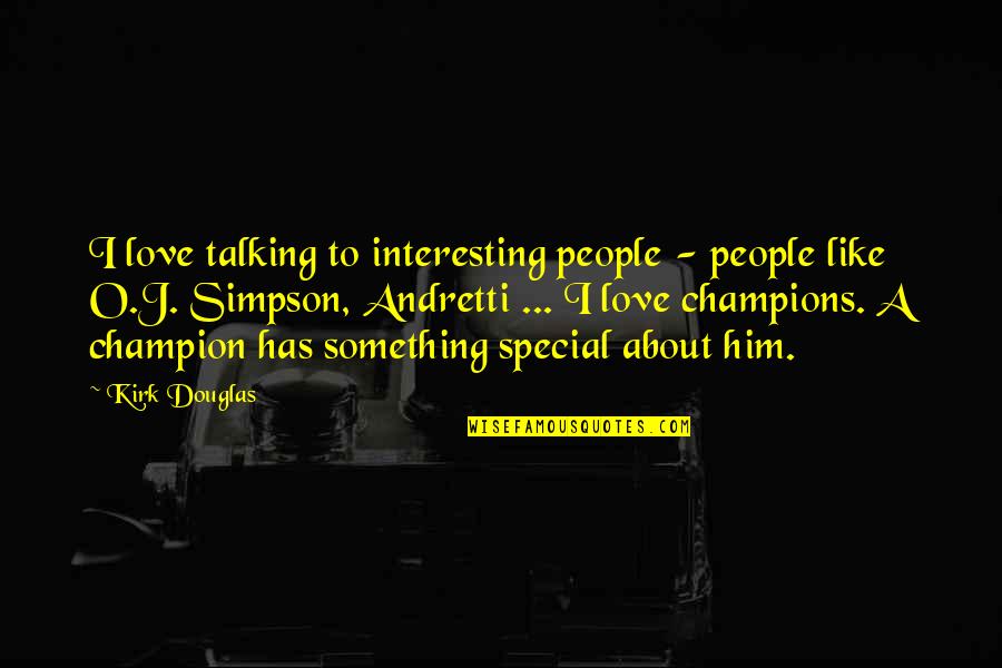 Something Special About Him Quotes By Kirk Douglas: I love talking to interesting people - people Something Special About Him Quotes By Kirk Douglas: I love talking to interesting people - people