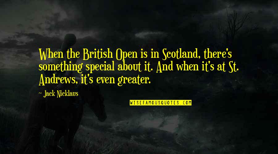 Something Special About You Quotes By Jack Nicklaus: When the British Open is in Scotland, there's