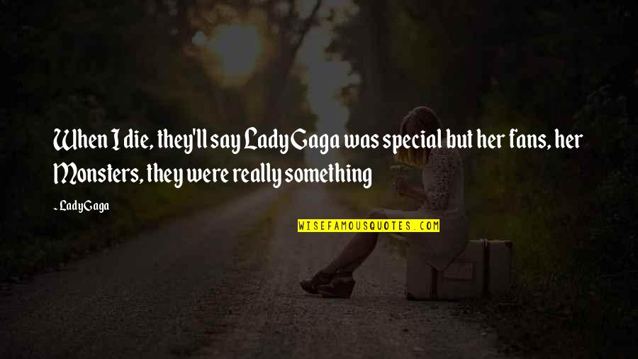 Something Special For Her Quotes By Lady Gaga: When I die, they'll say Lady Gaga was