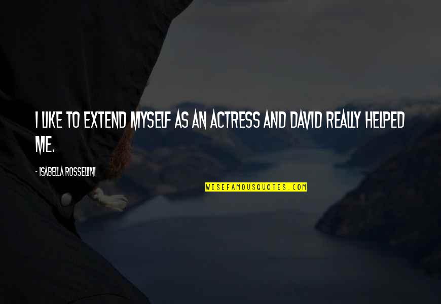 Something Special For My Love Quotes By Isabella Rossellini: I like to extend myself as an actress