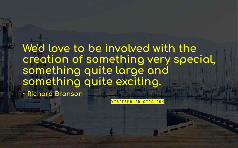 Something Special For My Love Quotes By Richard Branson: We'd love to be involved with the creation