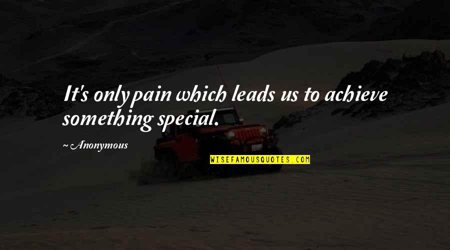 Something Special For You Quotes By Anonymous: It's only pain which leads us to achieve