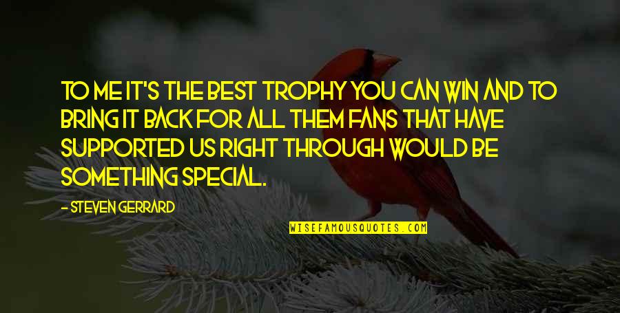 Something Special For You Quotes By Steven Gerrard: To me it's the best trophy you can Something Special For You Quotes By Steven Gerrard: To me it's the best trophy you can