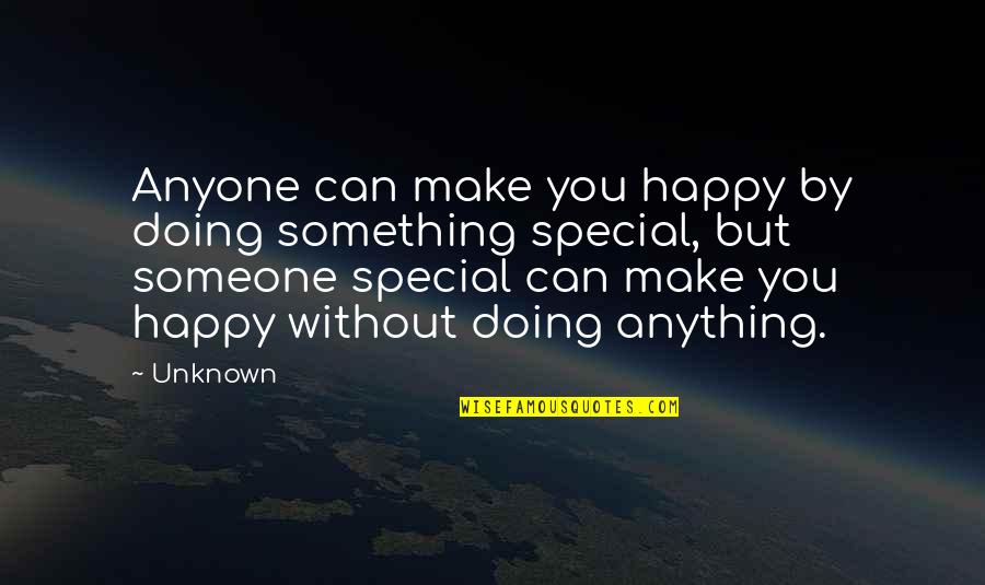 Something Special To Someone Quotes By Unknown: Anyone can make you happy by doing something