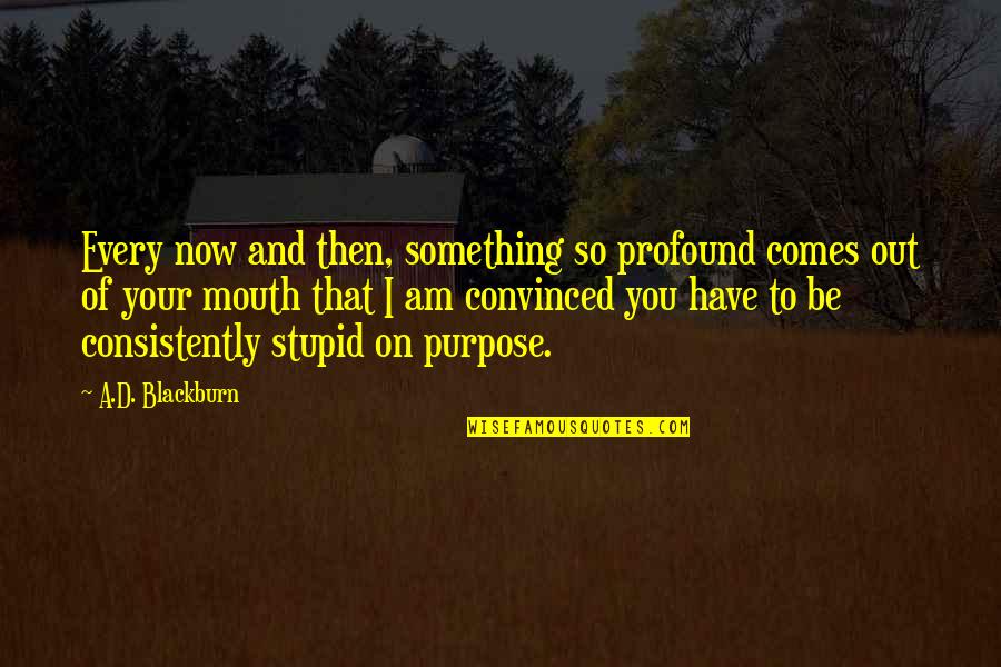 Something Stupid Quotes By A.D. Blackburn: Every now and then, something so profound comes