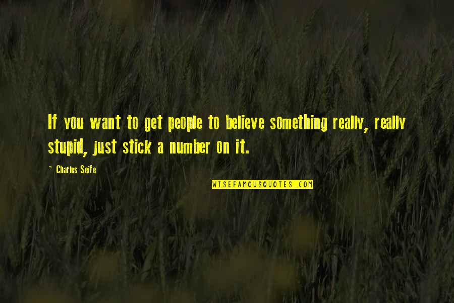 Something Stupid Quotes By Charles Seife: If you want to get people to believe
